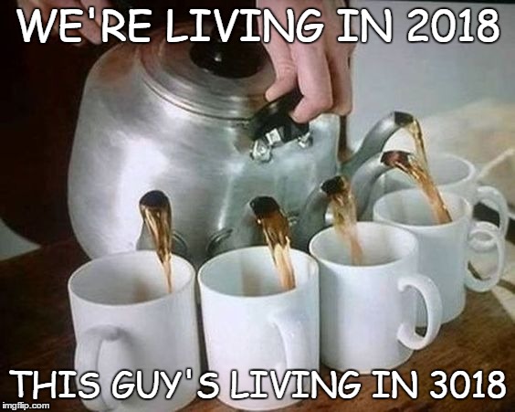 WE'RE LIVING IN 2018; THIS GUY'S LIVING IN 3018 | made w/ Imgflip meme maker