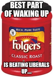 BEST PART OF WAKING UP; IS BEATING LIBERALS UP.... | image tagged in futurama fry,funny memes,philosoraptor,toy story | made w/ Imgflip meme maker