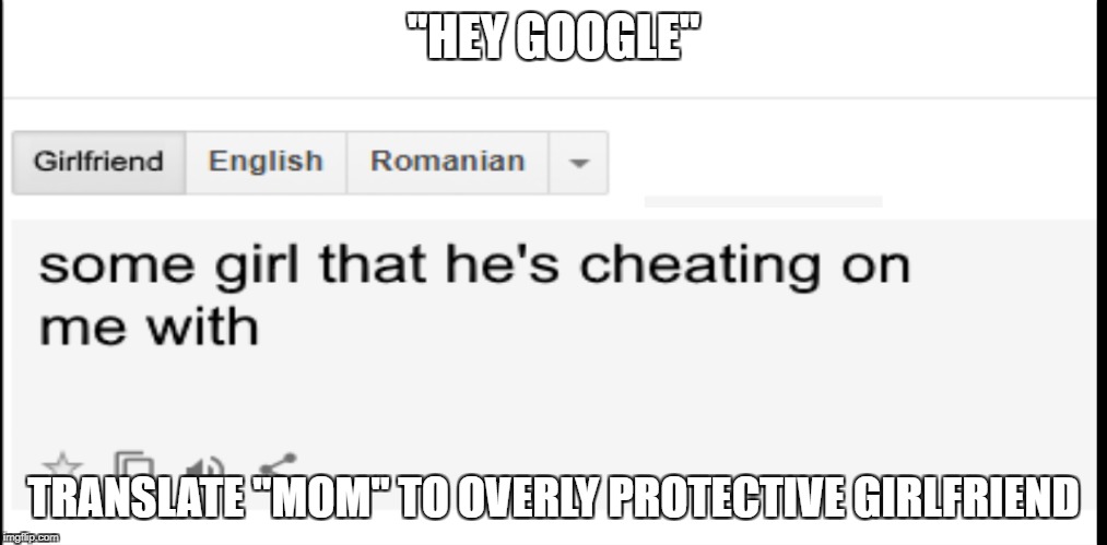 Overly attached girlfriend language | "HEY GOOGLE"; TRANSLATE "MOM" TO OVERLY PROTECTIVE GIRLFRIEND | image tagged in overly attached girlfriend,mom,text,girl,girlfriend | made w/ Imgflip meme maker