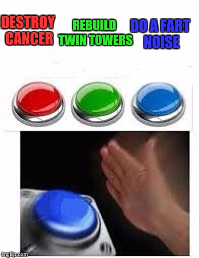 Red Green Blue Buttons | DO A FART NOISE; REBUILD TWIN TOWERS; DESTROY CANCER | image tagged in red green blue buttons | made w/ Imgflip meme maker