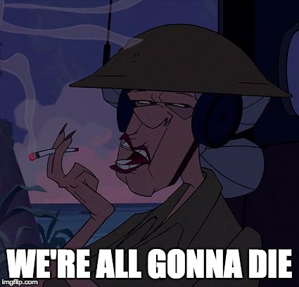 Were all gonna die Meme Generator