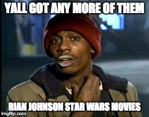Y'all Got Any More Of That | YALL GOT ANY MORE OF THEM; RIAN JOHNSON STAR WARS MOVIES | image tagged in memes,yall got any more of | made w/ Imgflip meme maker