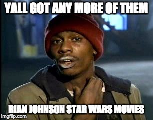 Y'all Got Any More Of That Meme | YALL GOT ANY MORE OF THEM; RIAN JOHNSON STAR WARS MOVIES | image tagged in memes,yall got any more of | made w/ Imgflip meme maker