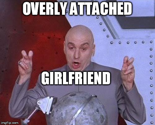 Dr Evil Laser Meme | OVERLY ATTACHED GIRLFRIEND | image tagged in memes,dr evil laser | made w/ Imgflip meme maker