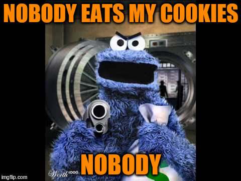 NOBODY EATS MY COOKIES NOBODY | made w/ Imgflip meme maker