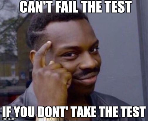 Smart Guy | CAN'T FAIL THE TEST; IF YOU DONT' TAKE THE TEST | image tagged in smart guy | made w/ Imgflip meme maker