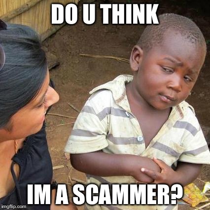 Third World Skeptical Kid Meme | DO U THINK; IM A SCAMMER? | image tagged in memes,third world skeptical kid | made w/ Imgflip meme maker