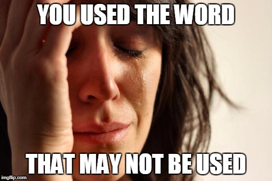 First World Problems Meme | YOU USED THE WORD THAT MAY NOT BE USED | image tagged in memes,first world problems | made w/ Imgflip meme maker