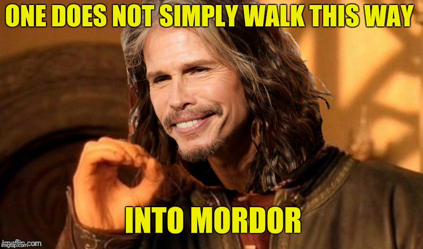 Bad Photoshop Sunday presents:  The journey to Mordor starts with a little kiss, like this. | ONE DOES NOT SIMPLY WALK THIS WAY; INTO MORDOR | image tagged in steven tyler,walk this way,lord of the rings,boromir | made w/ Imgflip meme maker