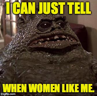 I CAN JUST TELL WHEN WOMEN LIKE ME. | made w/ Imgflip meme maker