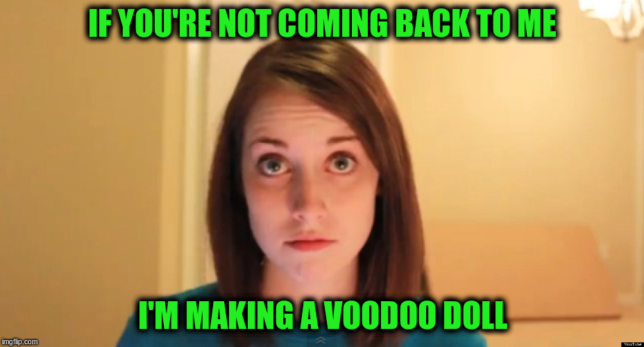 IF YOU'RE NOT COMING BACK TO ME I'M MAKING A VOODOO DOLL | made w/ Imgflip meme maker