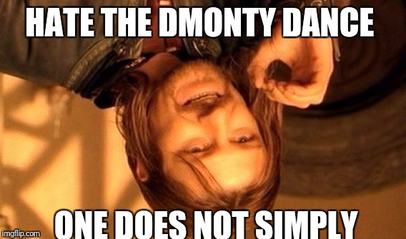 One Does Not Simply | HATE THE DMONTY DANCE; ONE DOES NOT SIMPLY | image tagged in memes,one does not simply | made w/ Imgflip meme maker
