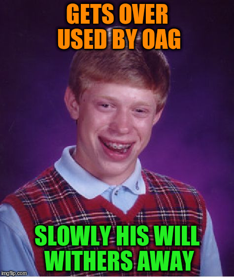 Bad Luck Brian Meme | GETS OVER USED BY OAG SLOWLY HIS WILL WITHERS AWAY | image tagged in memes,bad luck brian | made w/ Imgflip meme maker