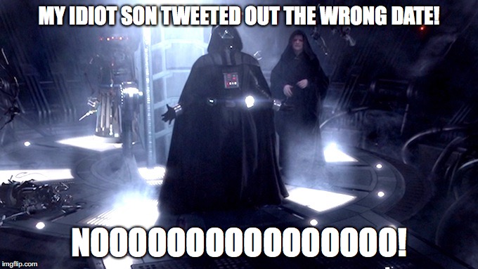 Darth Vader No | MY IDIOT SON TWEETED OUT THE WRONG DATE! NOOOOOOOOOOOOOOOO! | image tagged in darth vader no | made w/ Imgflip meme maker