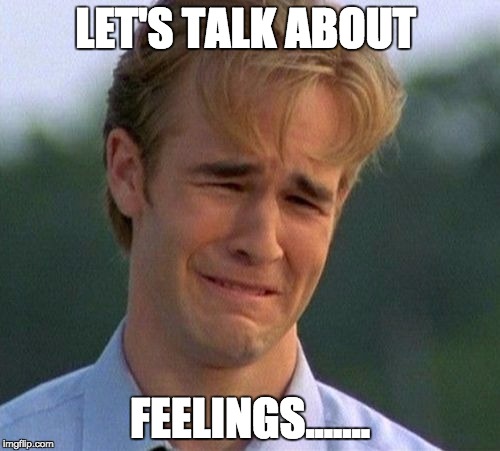 1990s First World Problems | LET'S TALK ABOUT; FEELINGS....... | image tagged in memes,1990s first world problems | made w/ Imgflip meme maker
