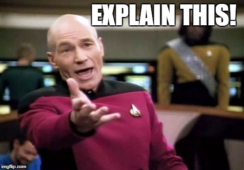 Explain this! | EXPLAIN THIS! | image tagged in memes,picard wtf,explain,this | made w/ Imgflip meme maker
