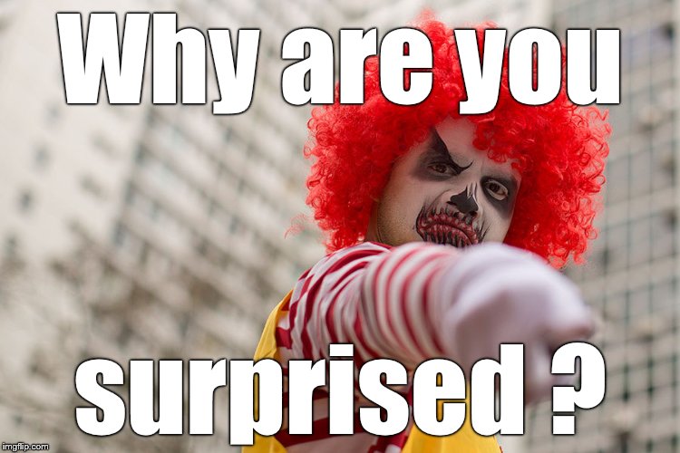 Dangerous clown Ronald | Why are you surprised ? | image tagged in dangerous clown ronald | made w/ Imgflip meme maker