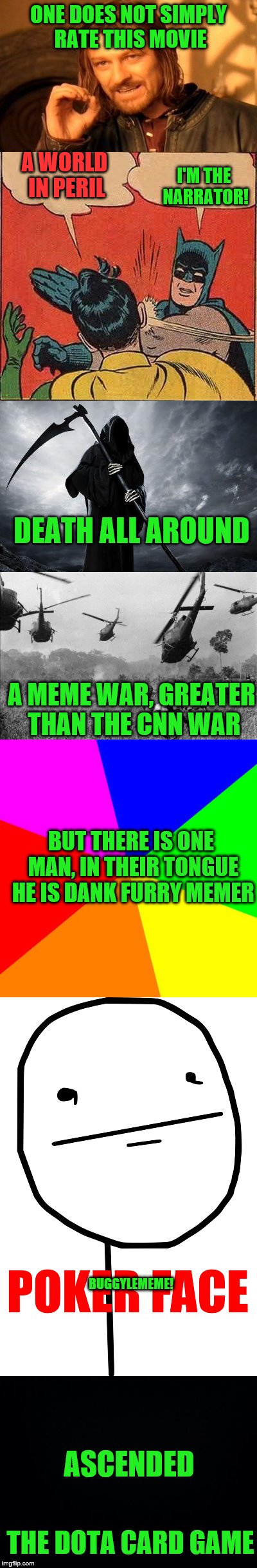 Hoi | ONE DOES NOT SIMPLY RATE THIS MOVIE; A WORLD IN PERIL; I'M THE NARRATOR! DEATH ALL AROUND; A MEME WAR, GREATER THAN THE CNN WAR; BUT THERE IS ONE MAN, IN THEIR TONGUE HE IS DANK FURRY MEMER; BUGGYLEMEME! ASCENDED; THE DOTA CARD GAME | image tagged in memes,dank memes,civil war | made w/ Imgflip meme maker