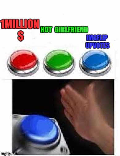 Red Green Blue Buttons | HOT 
GIRLFRIEND; 1MILLION $; IMGFLIP UPVOTES | image tagged in red green blue buttons | made w/ Imgflip meme maker