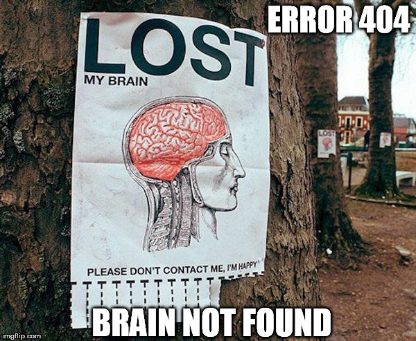 ERROR 404 BRAIN NOT FOUND | made w/ Imgflip meme maker