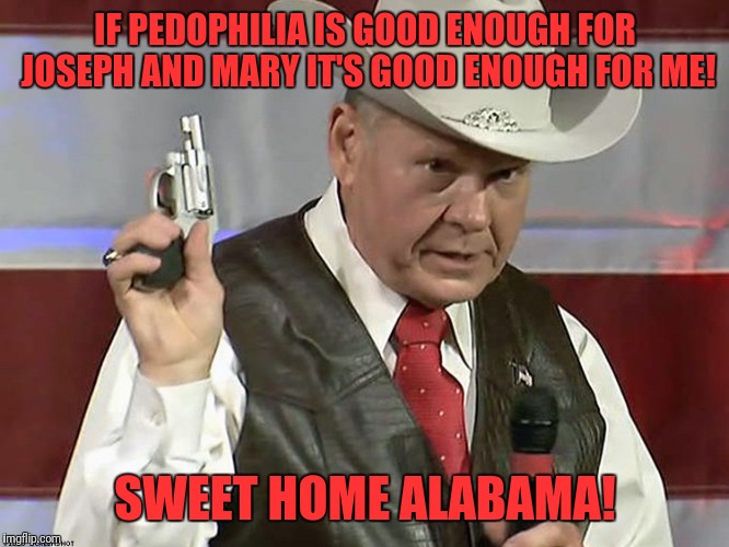 IF PEDOPHILIA IS GOOD ENOUGH FOR JOSEPH AND MARY IT'S GOOD ENOUGH FOR ME! SWEET HOME ALABAMA! | image tagged in pedophilia | made w/ Imgflip meme maker