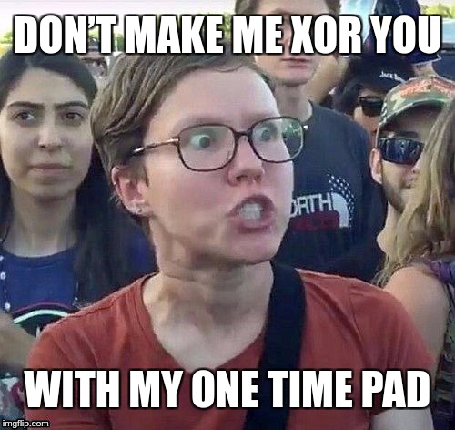 Stop thinking about using OTP. | DON’T MAKE ME XOR YOU; WITH MY ONE TIME PAD | image tagged in triggered,memes,funny,otp,one time pad | made w/ Imgflip meme maker