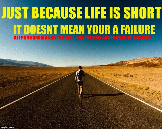 Your Not A Failure Because Life Is Short | image tagged in motivational,keep on going | made w/ Imgflip meme maker