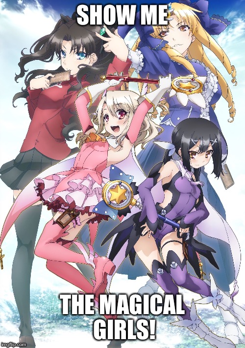 Your guilty pleasure in a nutshell  | SHOW ME; THE MAGICAL GIRLS! | image tagged in fate/stay night,magical girls,illya,rin,poster,anime | made w/ Imgflip meme maker