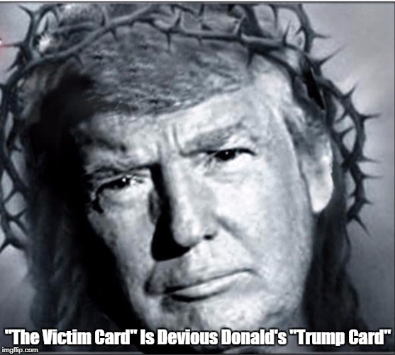 "The Victim Card" Is Devious Donald's "Trump Card" | made w/ Imgflip meme maker