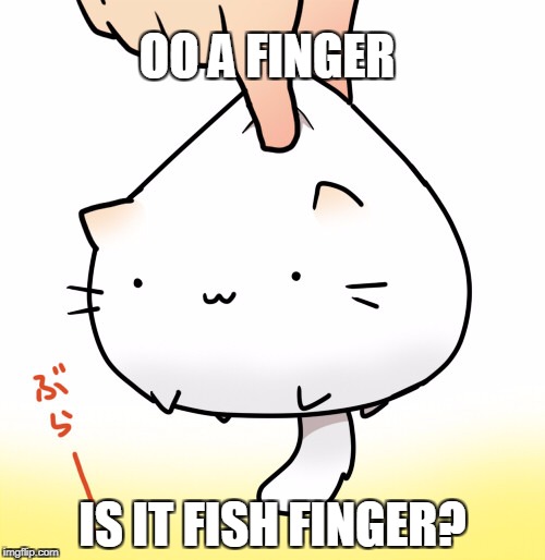 OO A FINGER; IS IT FISH FINGER? | image tagged in your fingers are gonna be fish fingers son | made w/ Imgflip meme maker