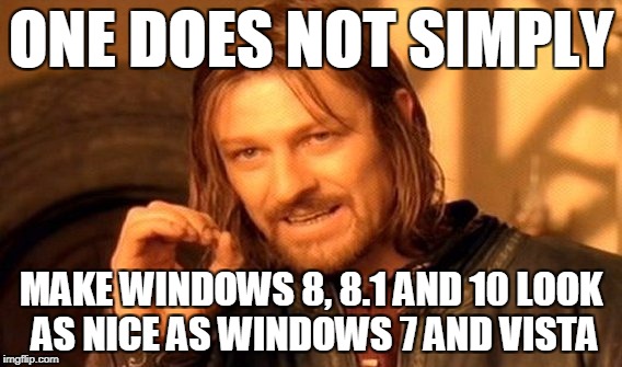 One Does Not Simply Meme | ONE DOES NOT SIMPLY; MAKE WINDOWS 8, 8.1 AND 10 LOOK AS NICE AS WINDOWS 7 AND VISTA | image tagged in memes,one does not simply | made w/ Imgflip meme maker