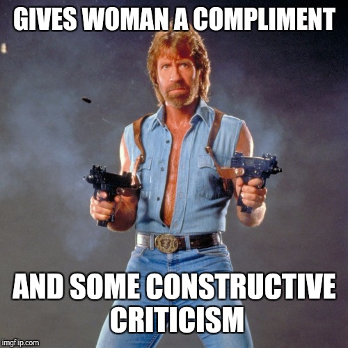 GIVES WOMAN A COMPLIMENT AND SOME CONSTRUCTIVE CRITICISM | made w/ Imgflip meme maker