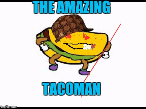 tacoman | THE AMAZING; TACOMAN | image tagged in tacos | made w/ Imgflip meme maker