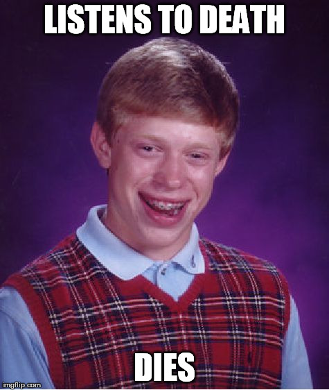Bad Luck Brian Meme | LISTENS TO DEATH DIES | image tagged in memes,bad luck brian | made w/ Imgflip meme maker
