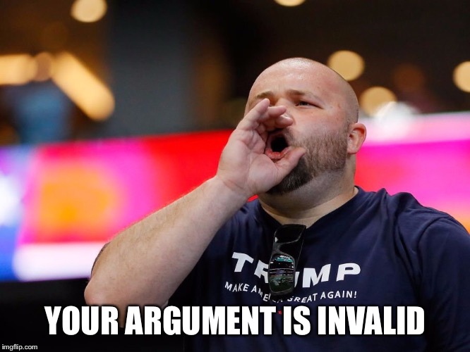 Trump supporter | YOUR ARGUMENT IS INVALID | image tagged in trump supporter | made w/ Imgflip meme maker