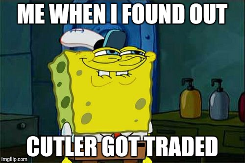 Don't You Squidward Meme | ME WHEN I FOUND OUT CUTLER GOT TRADED | image tagged in memes,dont you squidward | made w/ Imgflip meme maker