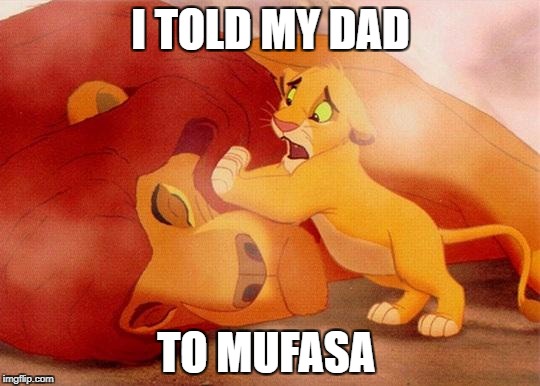 Lion king | I TOLD MY DAD; TO MUFASA | image tagged in lion king | made w/ Imgflip meme maker
