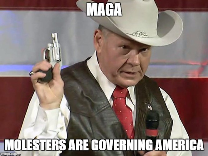 Roy Moore MAGA | MAGA; MOLESTERS ARE GOVERNING AMERICA | image tagged in roy moore maga | made w/ Imgflip meme maker
