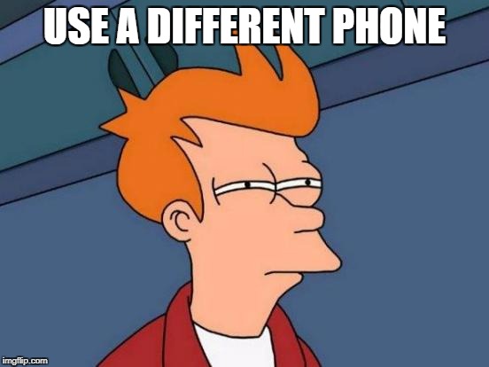Futurama Fry Meme | USE A DIFFERENT PHONE | image tagged in memes,futurama fry | made w/ Imgflip meme maker