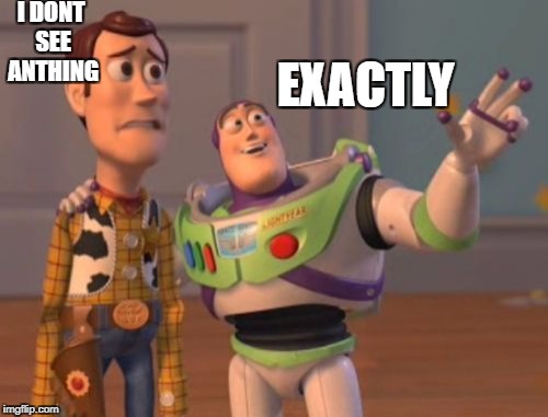 X, X Everywhere Meme | I DONT SEE ANTHING EXACTLY | image tagged in memes,x x everywhere | made w/ Imgflip meme maker