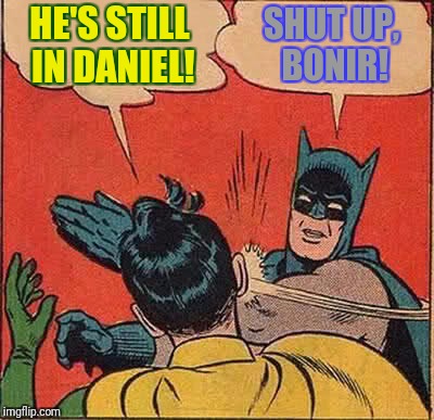 Batman Slapping Robin Meme | HE'S STILL IN DANIEL! SHUT UP, BONIR! | image tagged in memes,batman slapping robin | made w/ Imgflip meme maker