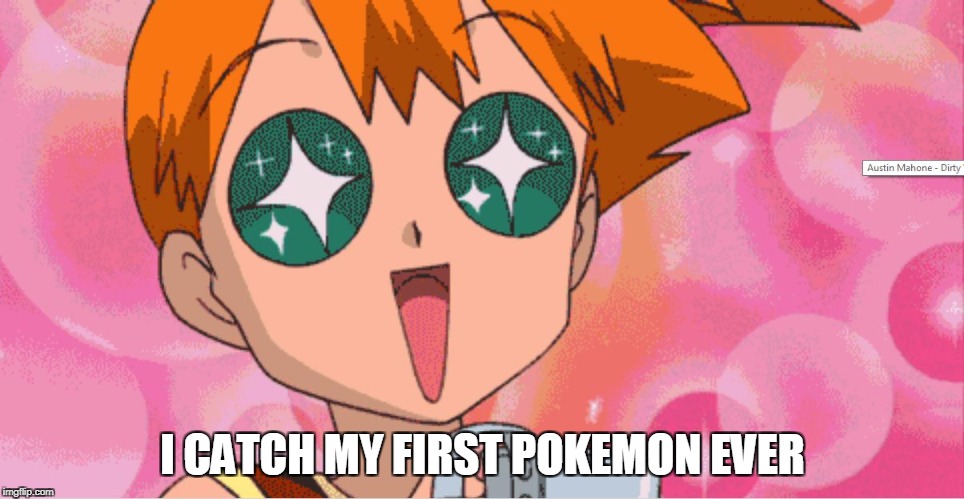Super Excited Misty Anime Sparkle Eyes | I CATCH MY FIRST POKEMON EVER | image tagged in super excited misty anime sparkle eyes | made w/ Imgflip meme maker
