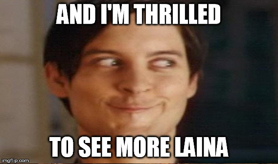 AND I'M THRILLED TO SEE MORE LAINA | made w/ Imgflip meme maker