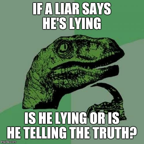 He screams for he does not know..... | IF A LIAR SAYS HE'S LYING; IS HE LYING OR IS HE TELLING THE TRUTH? | image tagged in memes,philosoraptor | made w/ Imgflip meme maker