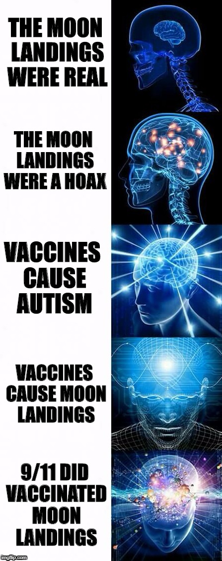 enlightened | THE MOON LANDINGS WERE REAL; THE MOON LANDINGS WERE A HOAX; VACCINES CAUSE AUTISM; VACCINES CAUSE MOON LANDINGS; 9/11 DID VACCINATED MOON LANDINGS | image tagged in enlightened | made w/ Imgflip meme maker