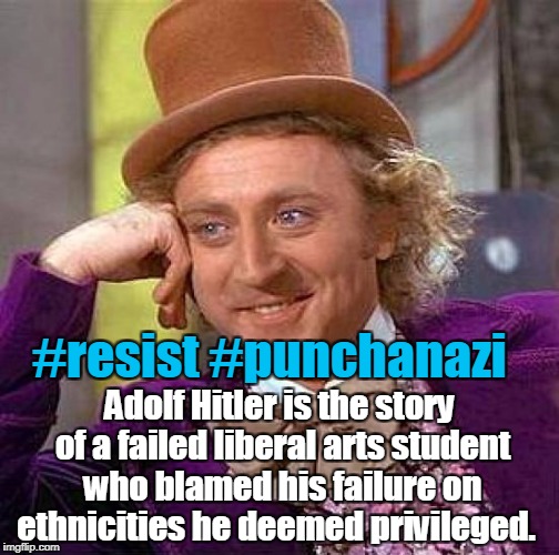 Retweets by Willie Wonka  | #resist #punchanazi; Adolf Hitler is the story of a failed liberal arts student who blamed his failure on ethnicities he deemed privileged. | image tagged in memes,creepy condescending wonka,hashtag,resist,punch a nazi,adolf hitler | made w/ Imgflip meme maker