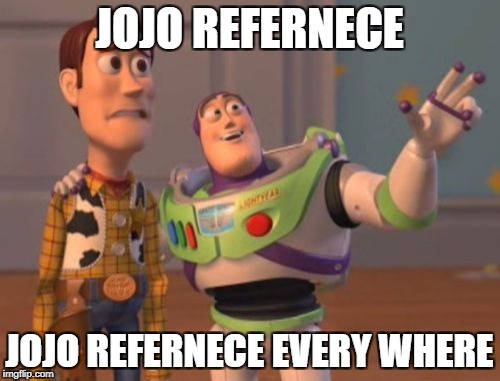 X, X Everywhere Meme | JOJO REFERNECE JOJO REFERNECE EVERY WHERE | image tagged in memes,x x everywhere | made w/ Imgflip meme maker