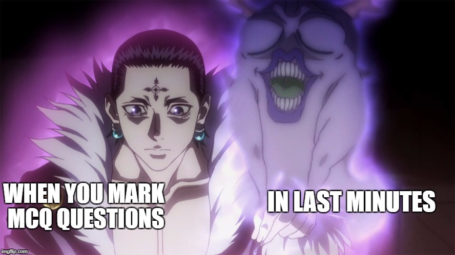 IN LAST MINUTES; WHEN YOU MARK MCQ QUESTIONS | image tagged in chrollo | made w/ Imgflip meme maker