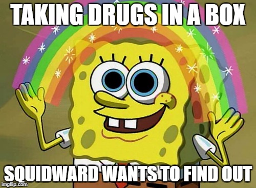 Imagination Spongebob Meme | TAKING DRUGS IN A BOX; SQUIDWARD WANTS TO FIND OUT | image tagged in memes,imagination spongebob | made w/ Imgflip meme maker