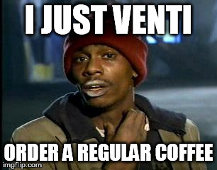 Y'all Got Any More Of That Meme | I JUST VENTI ORDER A REGULAR COFFEE | image tagged in memes,yall got any more of | made w/ Imgflip meme maker